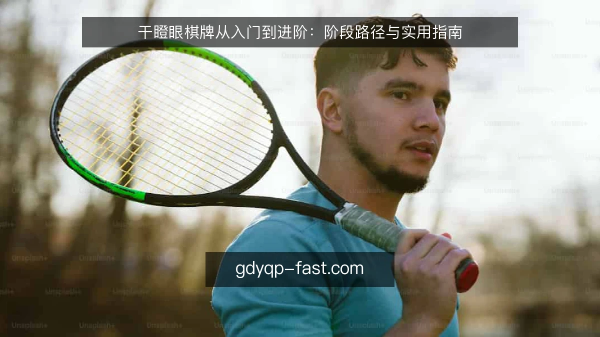 干瞪眼棋牌从入门到进阶：阶段路径与实用指南
