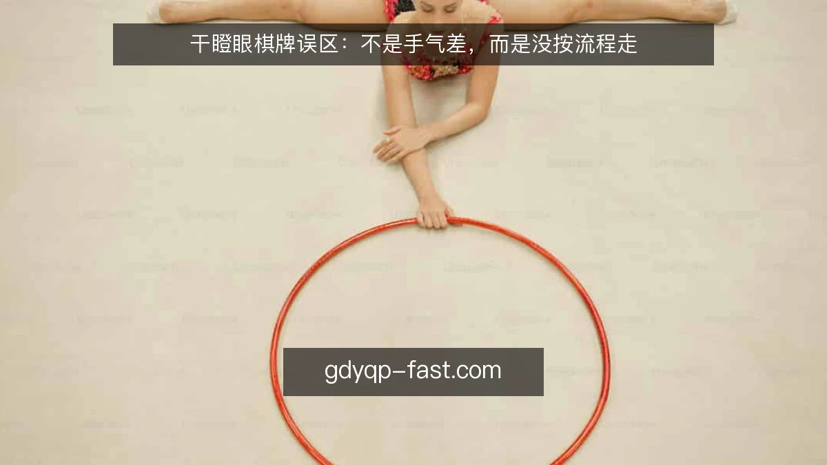干瞪眼棋牌误区：不是手气差，而是没按流程走